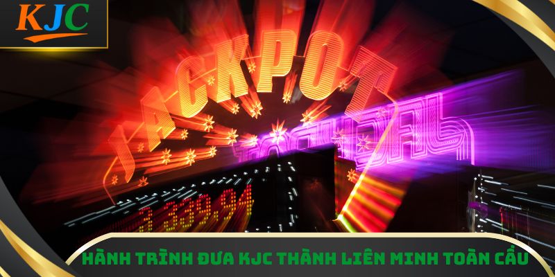 Hành trình đưa KJC thành liên minh toàn cầu