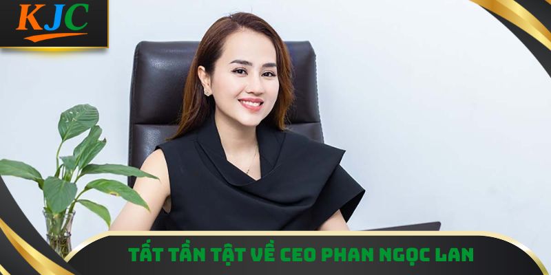 Tất tần tật về CEO Phan Ngọc Lan