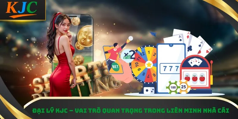 Đại lý KJC – Vai trò quan trọng trong liên minh nhà cái
