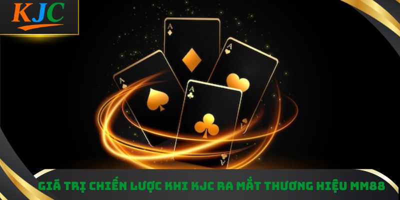 Giá trị chiến lược khi KJC ra mắt thương hiệu MM88