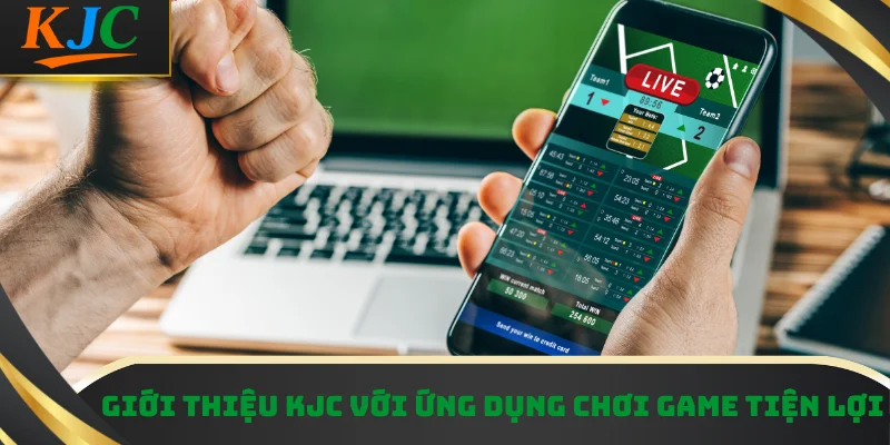 Giới thiệu KJC với ứng dụng chơi game tiện lợi