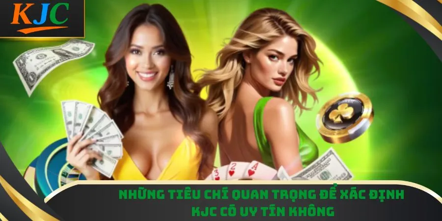 Những tiêu chí quan trọng để xác định KJC có uy tín không