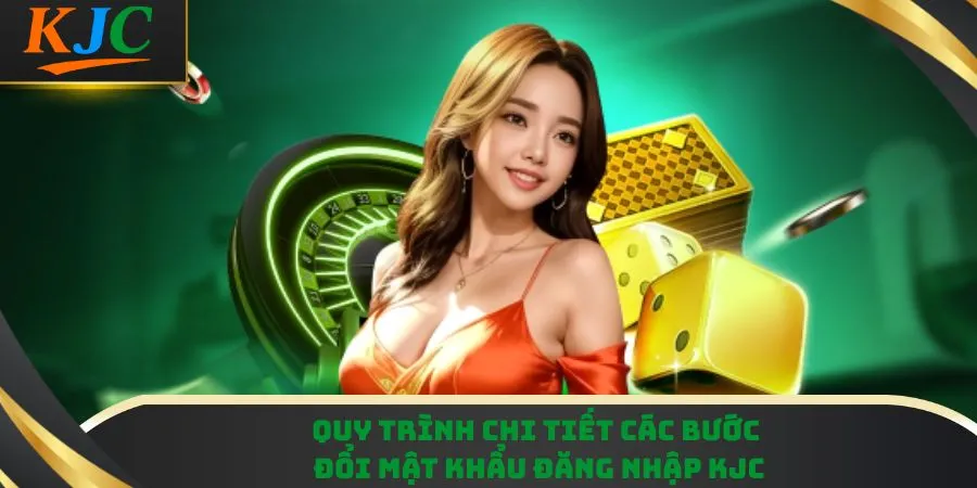 Quy trình chi tiết các bước đổi mật khẩu đăng nhập KJC