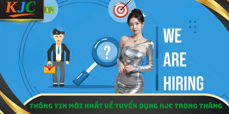 Thông tin mới nhất về tuyển dụng KJC trong tháng