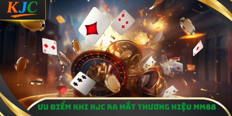 Ưu điểm khi KJC ra mắt thương hiệu MM88